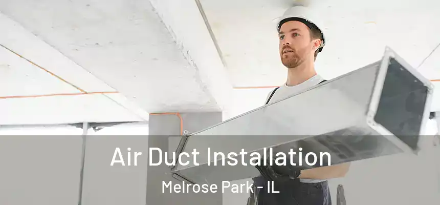Air Duct Installation Melrose Park - IL