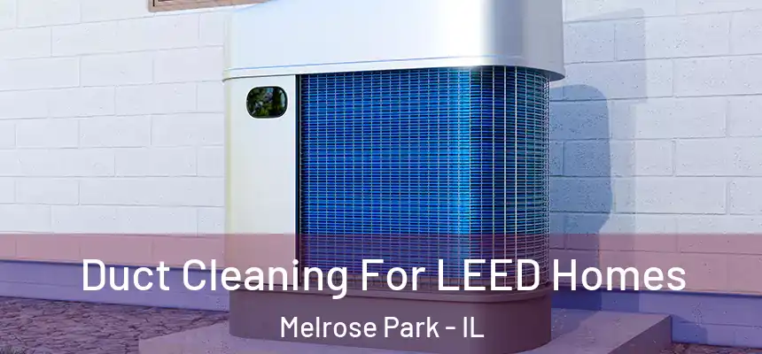  Duct Cleaning For LEED Homes Melrose Park - IL
