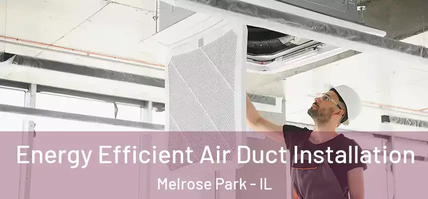  Energy Efficient Air Duct Installation Melrose Park - IL